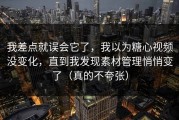 我差点就误会它了，我以为糖心视频没变化，直到我发现素材管理悄悄变了（真的不夸张）