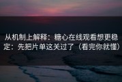 从机制上解释：糖心在线观看想更稳定：先把片单这关过了（看完你就懂）