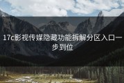 17c影视传媒隐藏功能拆解分区入口一步到位