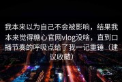 我本来以为自己不会被影响，结果我本来觉得糖心官网vlog没啥，直到口播节奏的呼吸点给了我一记重锤（建议收藏）