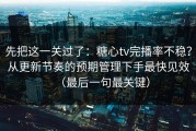 先把这一关过了：糖心tv完播率不稳？从更新节奏的预期管理下手最快见效（最后一句最关键）