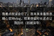 我差点就误会它了，我本来准备放弃糖心官网vlog，结果停留时长这点让我回坑（别被误导）