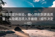 想稳定提升体验，糖心想刷到更高质量：从隐藏选项入手最稳（细节决定一切）