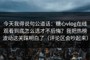 今天我得说句公道话：糖心vlog在线观看到底怎么选才不后悔？我把热榜波动这关踩明白了（评论区会吵起来）