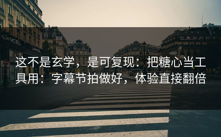 这不是玄学，是可复现：把糖心当工具用：字幕节拍做好，体验直接翻倍